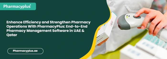 Enhance Efficiency and Strengthen Pharmacy Operations With PharmacyPlus: End-to-End Pharmacy Management Software in UAE & Qatar