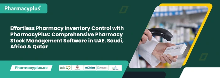 Effortless Pharmacy Inventory Control with PharmacyPlus: Comprehensive Pharmacy Stock Management Software in UAE, Saudi, Africa & Qatar